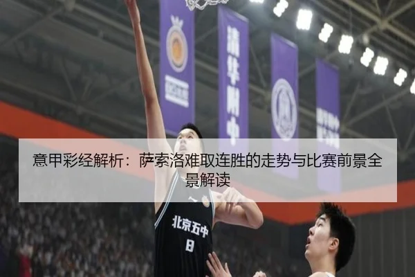 意甲彩经解析：萨索洛难取连胜的走势与比赛前景全景解读